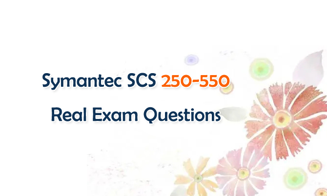 Symantec SCS 250-550 Real Exam Questions