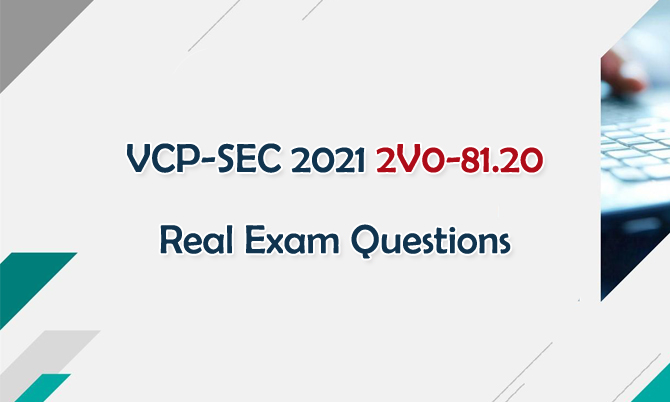VCP-SEC 2021 2V0-81.20 Real Exam Questions
