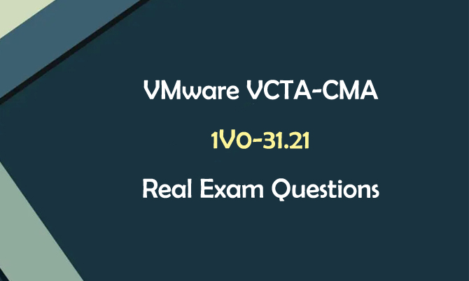 VMware VCTA-CMA 1V0-31.21 Real Exam Questions