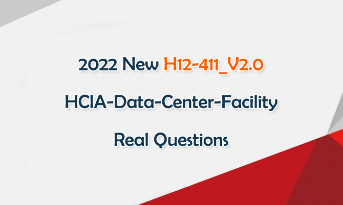 2022 New H12-411_V2.0 HCIA-Data-Center Facility Real Questions