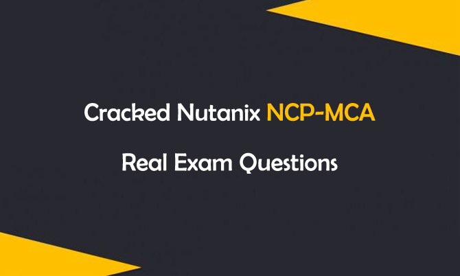 Cracked Nutanix NCP-MCA Real Exam Questions