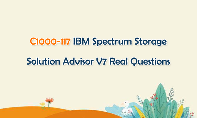 C1000-117 IBM Spectrum Storage Solution Advisor V7 Real Questions