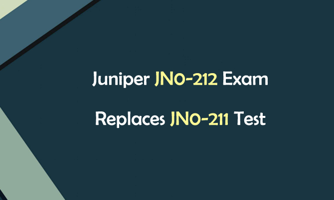 Juniper JN0-212 Exam Replaces JN0-211 Test