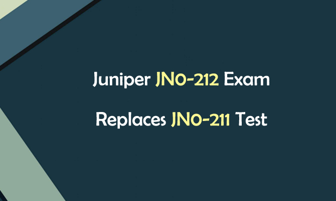 Juniper JN0-212 Exam Replaces JN0-211 Test Juniper JN0-212 Exam Replaces JN0-211 Test