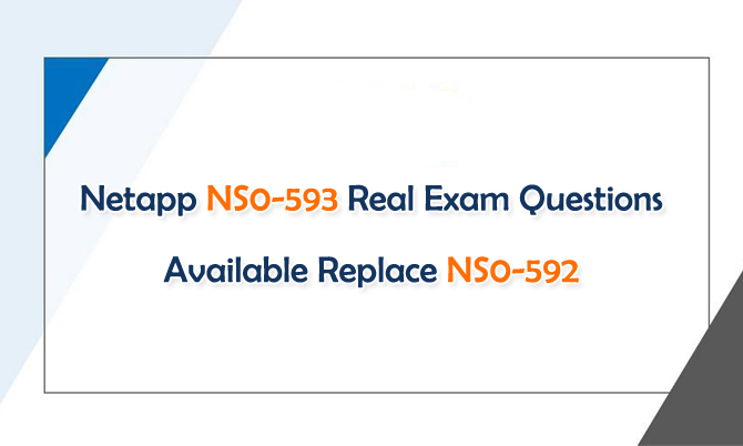 Netapp NS0-593 Real Exam Questions Available Replace NS0-592
