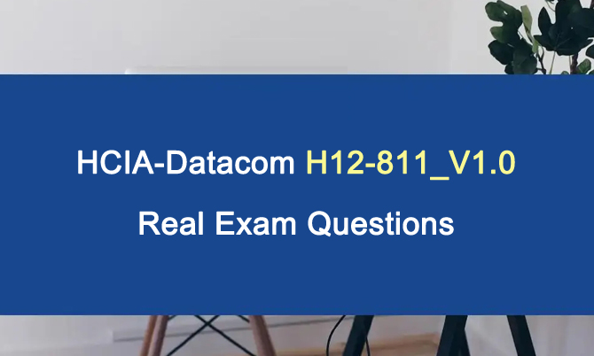 HCIA-Datacom H12-811_V1.0 Real Exam Questions