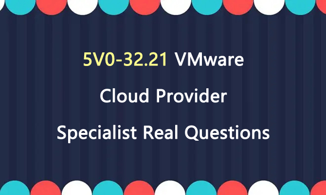 5V0-32.21 VMware Cloud Provider Specialist Real Questions