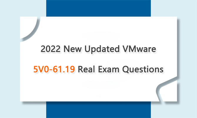 2022 New Updated VMware 5V0-61.19 Real Exam Questions
