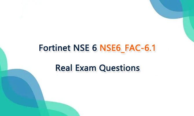 Fortinet NSE 6 NSE6_FAC-6.1 Real Exam Questions