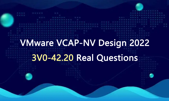 VMware VCAP-NV Design 2022 3V0-42.20 Real Questions