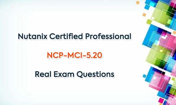 Nutanix Certified Professional NCP-MCI-5.20 Real Exam Questions