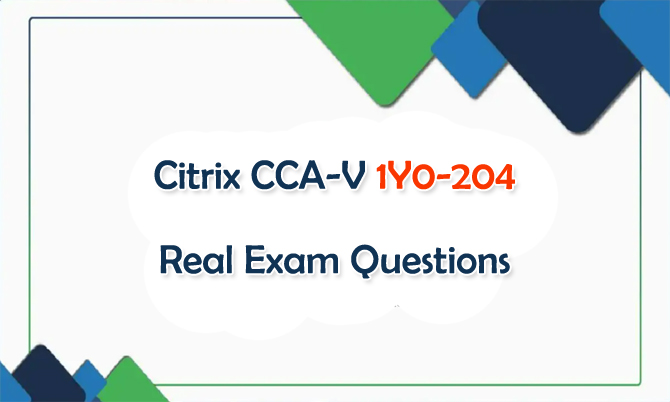 Citrix CCA-V 1Y0-204 Real Exam Questions