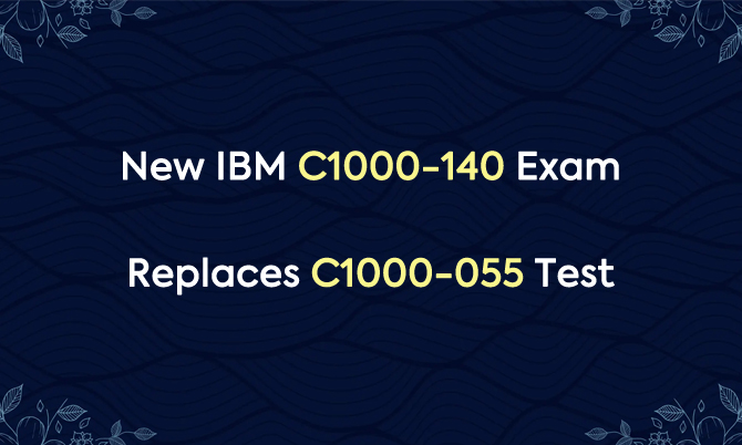 New IBM C1000-140 Exam Replaces C1000-055 Test