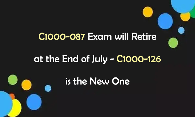 C1000-087 Exam will Retire at the end of July - C1000-126 is the New One