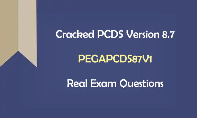 Cracked PCDS Version 8.7 PEGAPCDS87V1 Real Exam Questions