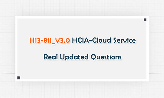H13-811_V3.0 HCIA-Cloud Service Real Updated Questions