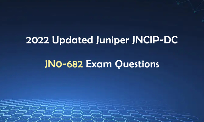 2022 Updated Juniper JNCIPDC JN0-682 Exam Questions