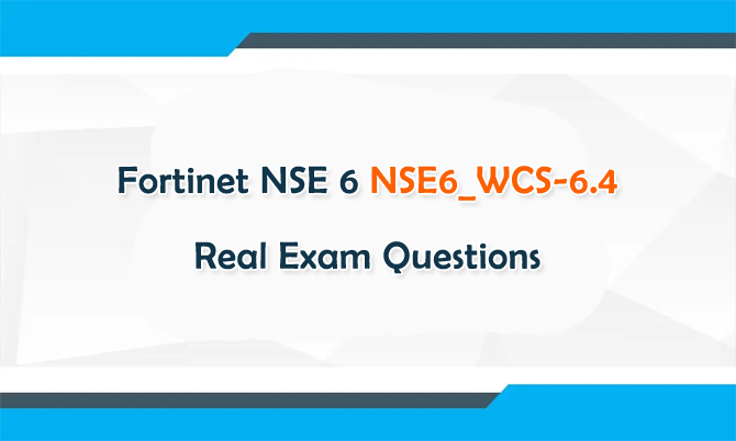 Fortinet NSE 6 NSE6_WCS-6.4 Real Exam Questions