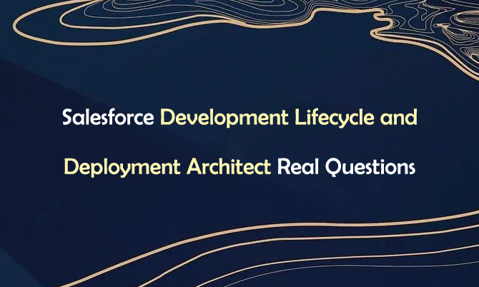 Salesforce Development Lifecycle and Deployment Architect Real Questions