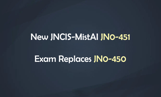 New JNCIS-MistAI JN0-451 Exam Replaces JN0-450