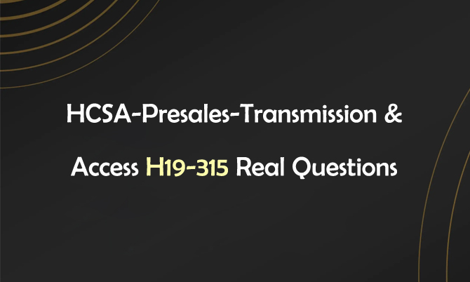 HCSA-Presales-Transmission & Access H19-315 Real Questions
