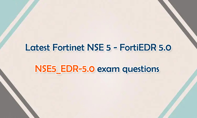 Fortinet NSE 5 - FortiEDR 5.0 NSE5_EDR-5.0 exam