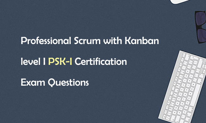 Professional Scrum with Kanban level I PSK-I Certification Exam