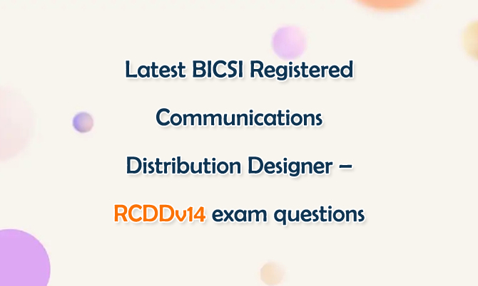 BICSI Registered Communications Distribution Designer – RCDDv14 exam