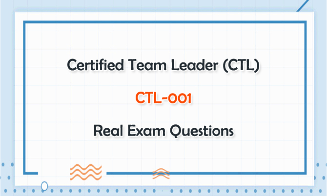 Certified Team Leader (CTL) CTL-001 Real Exam Questions