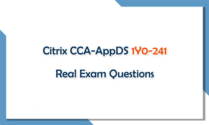 Citrix CCA-AppDS 1Y0-241 Real Exam Questions
