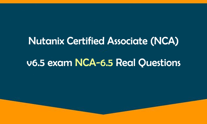 Nutanix Certified Associate (NCA) v6.5 exam NCA-6.5 Real Questions