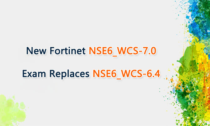 New Fortinet NSE6_WCS-7.0 Exam Replaces NSE6_WCS-6.4