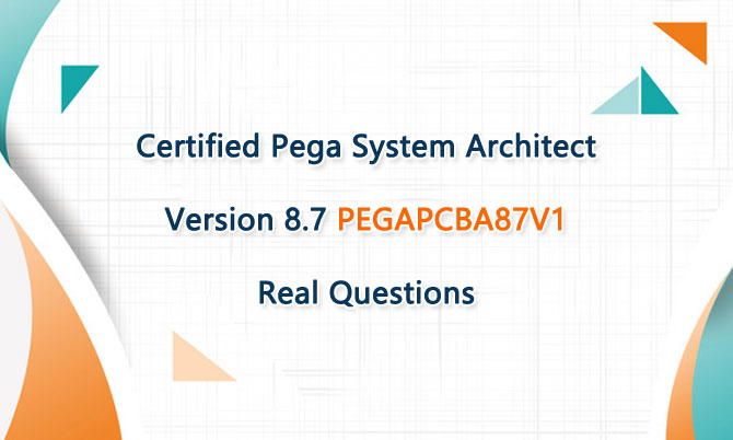 Certified Pega System Architect Version 8.7 PEGAPCBA87V1 Real Questions