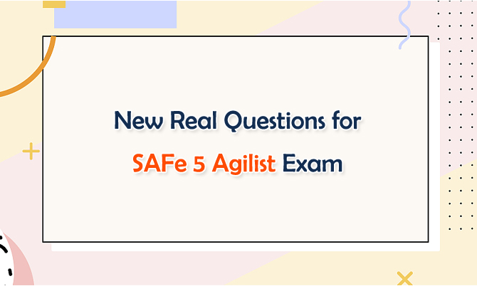 New Real Questions for SAFe 5 Agilist Exam