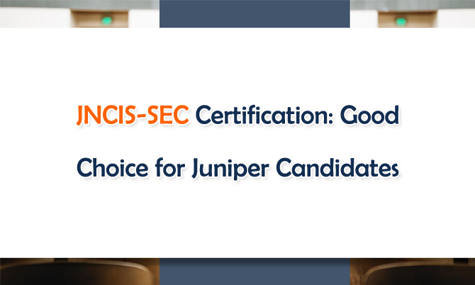 JNCIS-SEC Certification: Good Choice for Juniper Candidates