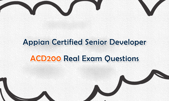 Appian Certified Senior Developer ACD200 Real Exam Questions