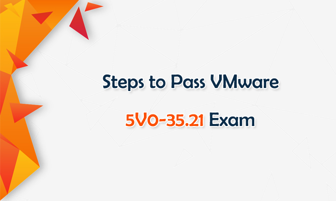 Steps to Pass VMware 5V0-35.21 Exam