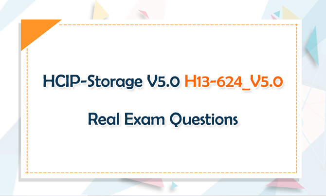 HCIP-Storage V5.0 H13-624_V5.0 Real Exam Questions