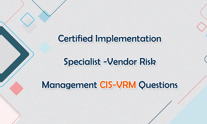 Certified Implementation Specialist-Vendor Risk Management CIS-VRM Questions