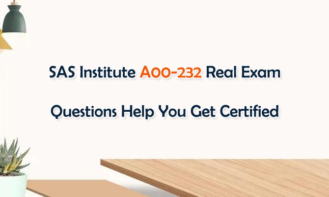SAS Institute A00-232 Real Exam Questions Help You Get Certified