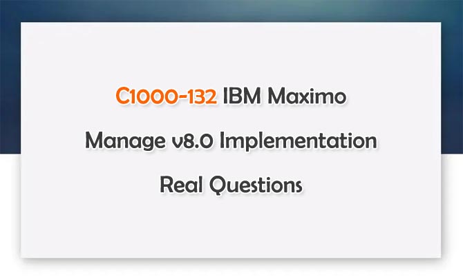 C1000-132 IBM Maximo Manage v8.0 Implementation Real Questions