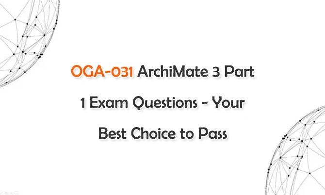 OGA-031 ArchiMate 3 Part 1 Exam Questions - Your Best Choice to Pass