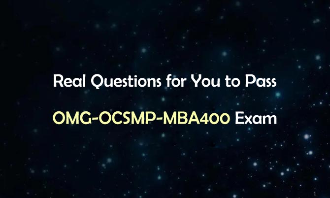 Real Questions for You to Pass OMG-OCSMP-MBA400 Exam