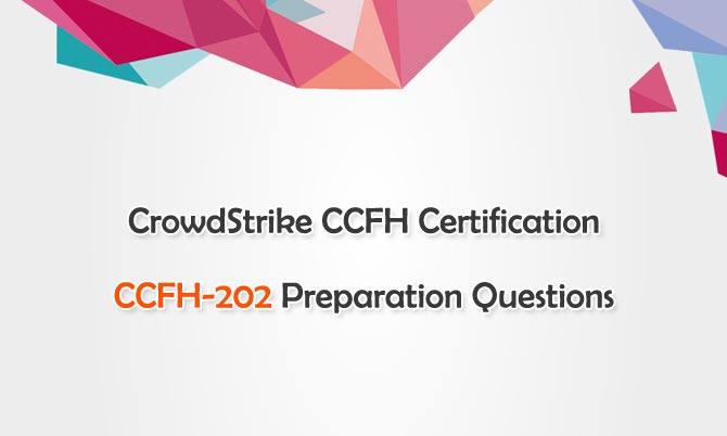 CrowdStrike CCFH Certification CCFH-202 Preparation Questions