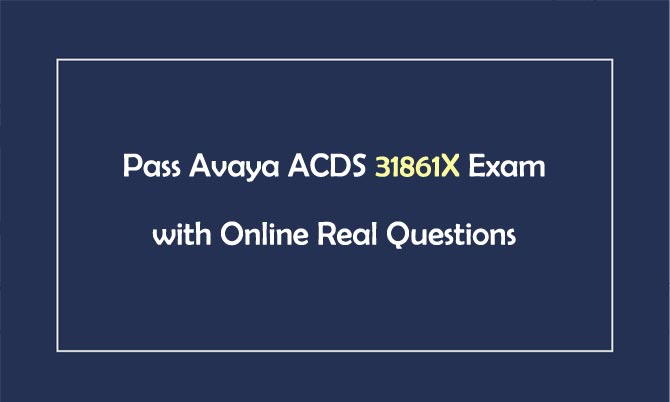 Pass Avaya ACDS 31861X Exam with Online Real Questions
