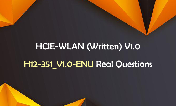 HCIE-WLAN (Written) V1.0 H12-351_V1.0-ENU Real Questions