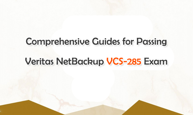 Comprehensive Guides for Passing Veritas NetBackup VCS-285 Exam