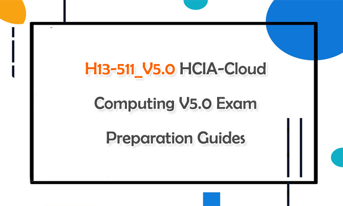H13-511_V5.0 HCIA-Cloud Computing V5.0 Exam Preparation Guides