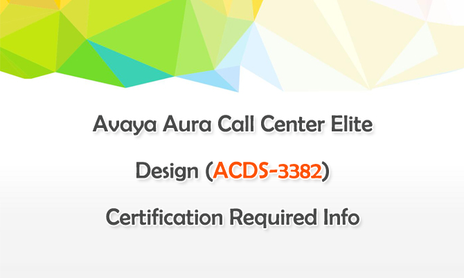 Avaya Aura Call Center Elite Design (ACDS-3382) Certification Required Info