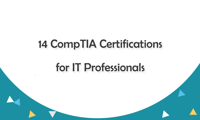 14 CompTIA Certifications for IT Professionals - Choose One You Need